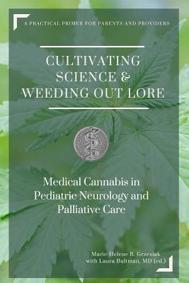 Cultivating Science & Weeding Out Lore: Medical Cannabis in Pediatric Neurology and Palliative Care: A practical primer for parents and providers. Cover Image