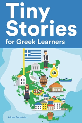 Tiny Stories for Greek Learners: Short Stories in Greek for Beginners and Intermediate Learners By Adonis Demetriou Cover Image