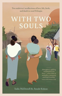 With Two Souls: Two Midwives' Recollections of Love, Life, Birth, and Death in Rural Ethiopia By Indie McDowell, Atsede Kidane Cover Image