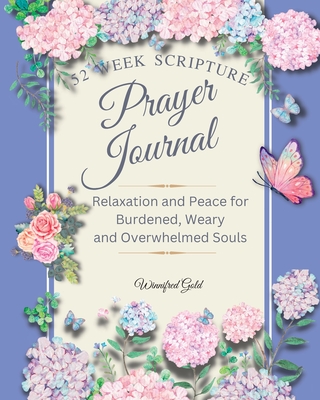 Prayer Journal: 52 week Relaxation and Peace for Burdened, Weary and Overwhelmed Souls: 52 week Relaxation and Peace for Burdened, Wea Cover Image