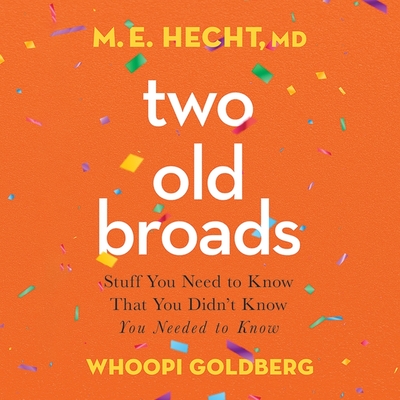 Two Old Broads: Stuff You Need to Know That You Didn't Know You Needed to Know By M. E. Hecht, Whoopi Goldberg, Tamela Rich (Contribution by) Cover Image