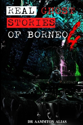 Real Ghost Stories of Borneo 4: Real First Accounts of Ghost Encounters Cover Image