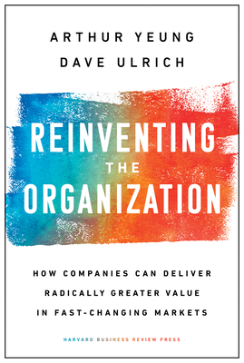 Reinventing the Organization: How Companies Can Deliver Radically Greater Value in Fast-Changing Markets Cover Image