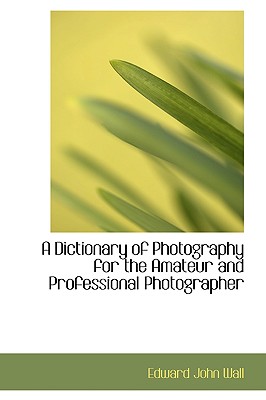 A Dictionary of Photography for the Amateur and Professional Photographer Cover Image