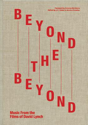 Beyond the Beyond: Music from the Films of David Lynch By David Lynch (Artist), J. C. Gabel (Editor), Jessica Hundley (Editor) Cover Image