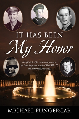 It Has Been My Honor: The life stories of five veterans who grew up in the Great Depression, served in World War II, then helped rebuild our By Michael Pungercar Cover Image
