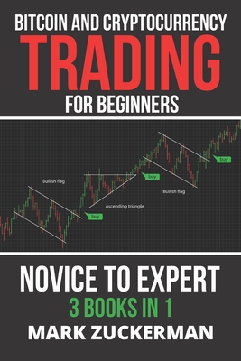 Bitcoin and Cryptocurrency Trading for Beginners: Novice To Expert 3 Books In 1 By Mark Zuckerman Cover Image