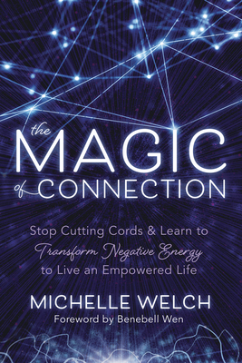 The Magic of Connection: Stop Cutting Cords & Learn to Transform Negative Energy to Live an Empowered Life Cover Image