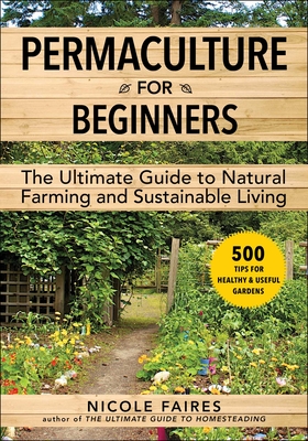 Permaculture for Beginners: The Ultimate Guide to Natural Farming and Sustainable Living By Nicole Faires Cover Image