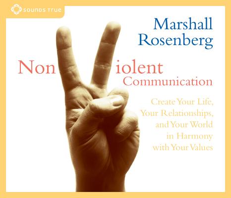 Nonviolent Communication: Create Your Life, Your Relationships, and Your World in Harmony with Your Values By Ph.D. Rosenberg, Marshall Cover Image