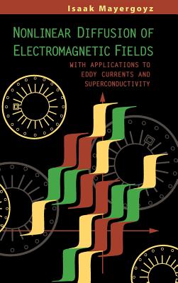 Nonlinear Diffusion of Electromagnetic Fields: With Applications to Eddy Currents and Superconductivity (Electromagnetism) By Isaak D. Mayergoyz (Editor) Cover Image
