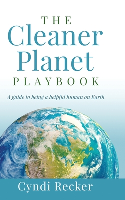 The Cleaner Planet Playbook: A guide to being a helpful human on Earth Cover Image