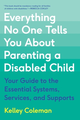 Everything No One Tells You About Parenting a Disabled Child: Your Guide to the Essential Systems, Services, and Supports Cover Image