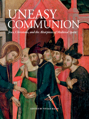 Uneasy Communion: Jews, Christians and the Altarpieces of Medieval Spain Cover Image