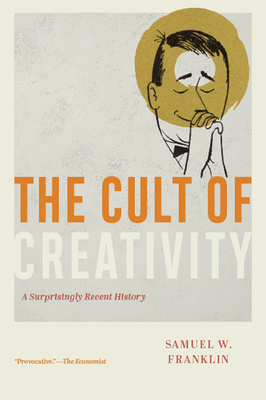 The Cult of Creativity: A Surprisingly Recent History Cover Image