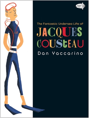 The Fantastic Undersea Life of Jacques Cousteau By Dan Yaccarino Cover Image