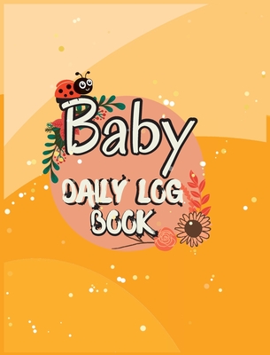 Baby Daily Logbook: Babies and Toddlers Tracker Notebook to Keep Record of Feed, Sleep Times, Health, Supplies Needed. Ideal For New Paren Cover Image