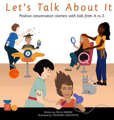 Let's Talk About It: Positive Conversation Starters with Kids from A to Z By Paula Henson, Theodora Constantin (Illustrator) Cover Image