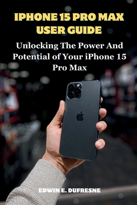 iphone 15 Pro Max User Guide: Unlocking the Power and Potential of Your iPhone 15 Pro Max Cover Image