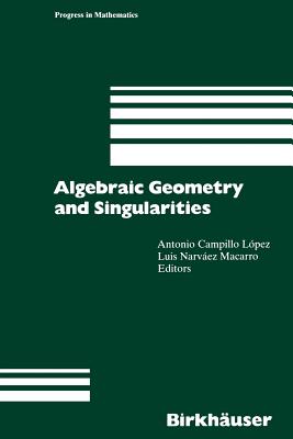Algebraic Geometry and Singularities (Progress in Mathematics #134) By Antonio Campillo Lopez (Editor), Luis Narvaez Macarro (Editor) Cover Image