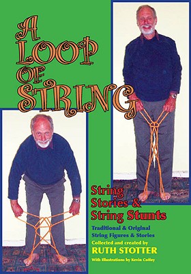 A Loop of String: String Stories & String Stunts: Traditional and Original String Figures and Stories Cover Image