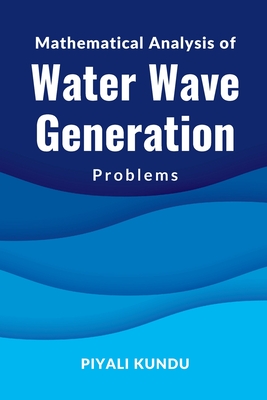 Mathematical Analysis of Water Wave Generation Problems By Piyali Kundu Cover Image