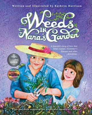Weeds in Nana's Garden: A heartfelt story of love that helps explain Alzheimer's Disease and other dementias. By Kathryn Harrison, Kathryn Harrison (Illustrator) Cover Image