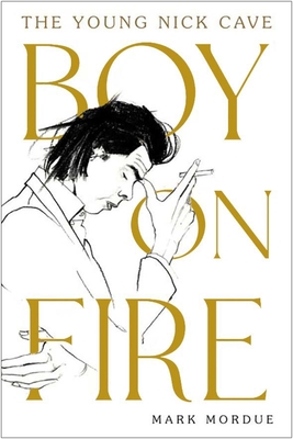 Boy on Fire: The Young Nick Cave By Mark Mordue Cover Image