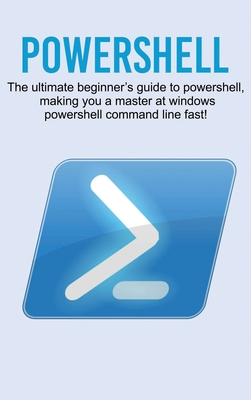 Powershell: The ultimate beginner's guide to Powershell, making you a master at Windows Powershell command line fast! By Craig Newport Cover Image