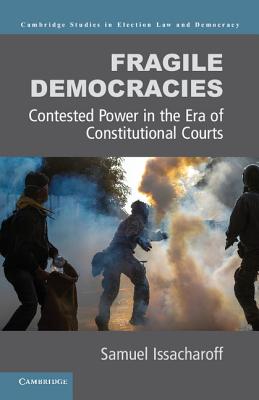 Fragile Democracies: Contested Power in the Era of Constitutional Courts (Cambridge Studies in Election Law and Democracy) Cover Image