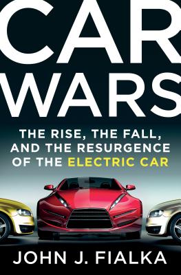 Car Wars: The Rise, the Fall, and the Resurgence of the Electric Car By John J. Fialka Cover Image