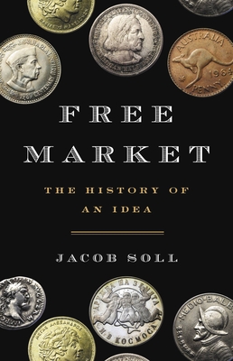 Free Market: The History of an Idea By Jacob Soll Cover Image