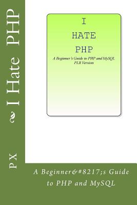I Hate PHP: A Beginner's Guide to PHP and MySQL PLR Version Cover Image