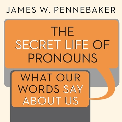 The Secret Life of Pronouns: What Our Words Say about Us Cover Image