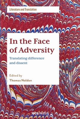 In the Face of Adversity: Translating Difference and Dissent (Literature and Translation)