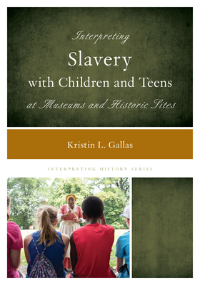 Interpreting Slavery with Children and Teens at Museums and Historic Sites (Interpreting History) Cover Image