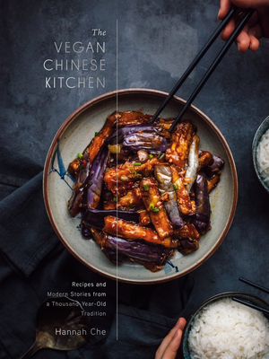 The Vegan Chinese Kitchen: Recipes and Modern Stories from a Thousand-Year-Old Tradition: A Cookbook By Hannah Che Cover Image