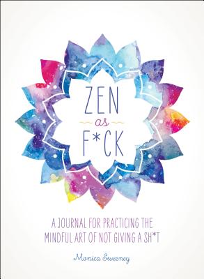 Zen as F*ck: A Journal for Practicing the Mindful Art of Not Giving a Sh*t (Zen as F*ck Journals) Cover Image