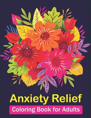 Anxiety Relief Coloring Book for Adults: Mindfulness Coloring to Soothe Anxiety  coloring book 50 Designs of Relaxing Nature and Plants to Color waterc  (Paperback)
