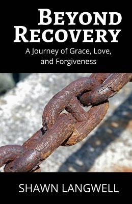 Beyond Recovery: A Journey of Grace, Love, and Forgiveness By Shawn Langwell Cover Image
