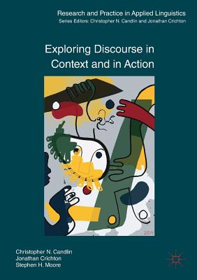 Exploring Discourse in Context and in Action (Research and Practice in Applied Linguistics) By Christopher N. Candlin, Jonathan Crichton, Stephen H. Moore Cover Image