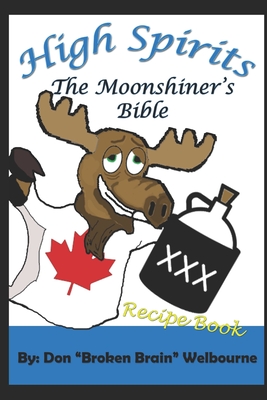 High Spirits: The Moonshiner's Recipe Bible By Don Broken Brain Welbourne Cover Image