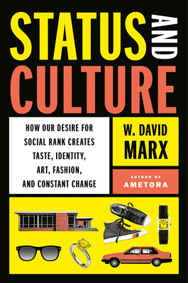 Status and Culture: How Our Desire for Social Rank Creates Taste, Identity, Art, Fashion, and Constant Change By W. David Marx Cover Image