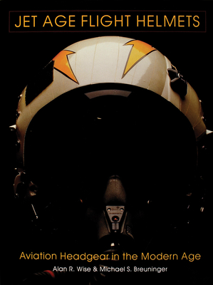 Jet Age Flight Helmets: Aviation Headgear in the Modern Age (Schiffer Military/Aviation History) Cover Image