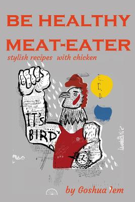 Healthy meat-eater: Stylish recipes with chicken By Goshua Iem Cover Image