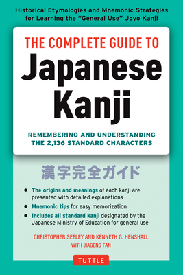 The Complete Guide to Japanese Kanji: (Jlpt All Levels) Remembering and Understanding the 2,136 Standard Characters By Christopher Seely, Kenneth G. Henshall, Jiageng Fan (With) Cover Image