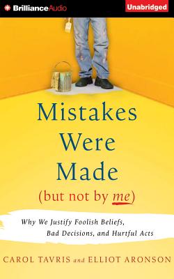 Mistakes Were Made (But Not by Me): Why We Justify Foolish Beliefs, Bad Decisions, and Hurtful Acts Cover Image