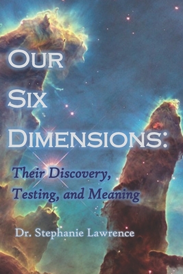 Our Six Dimensions: Their Discovery, Testing, and Meaning Cover Image