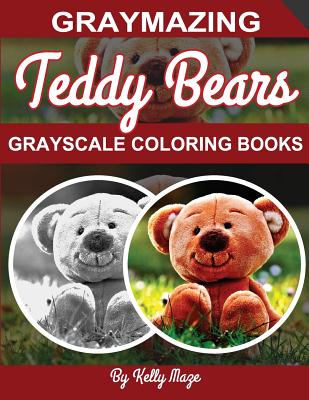 Graymazing Teddy Bears Grayscale Coloring Book: (Photo Coloring Books) (Grayscale Coloring Books) (Teddy Bear Coloring Book) (Grayscale Animals) (Gray By Kelly Maze Cover Image