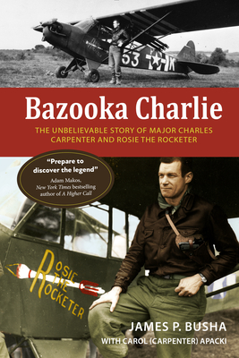 Bazooka Charlie: The Unbelievable Story of Major Charles Carpenter and Rosie the Rocketer Cover Image